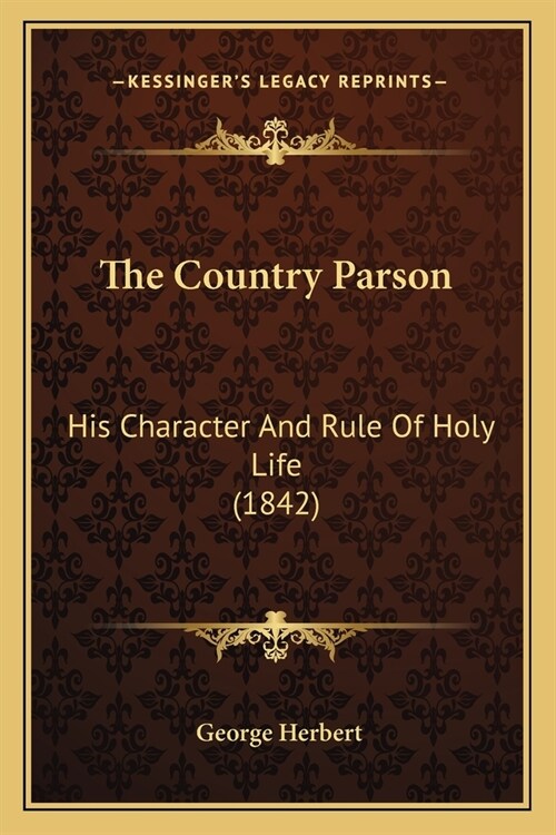The Country Parson: His Character And Rule Of Holy Life (1842) (Paperback)