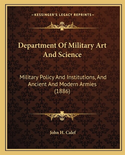 Department Of Military Art And Science: Military Policy And Institutions, And Ancient And Modern Armies (1886) (Paperback)