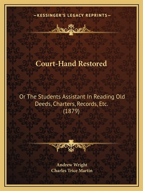 Court-Hand Restored: Or The Students Assistant In Reading Old Deeds, Charters, Records, Etc. (1879) (Paperback)