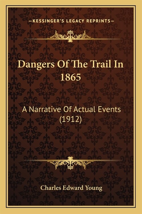 Dangers Of The Trail In 1865: A Narrative Of Actual Events (1912) (Paperback)