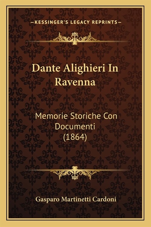 Dante Alighieri In Ravenna: Memorie Storiche Con Documenti (1864) (Paperback)