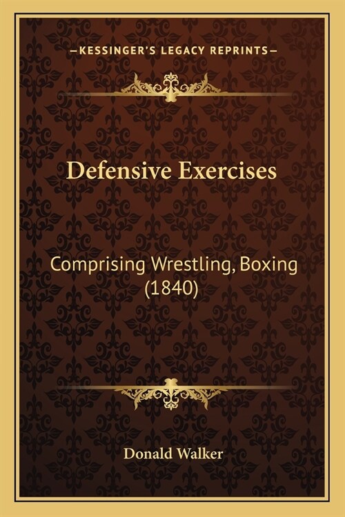 Defensive Exercises: Comprising Wrestling, Boxing (1840) (Paperback)
