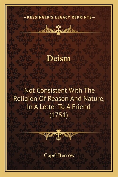 Deism: Not Consistent With The Religion Of Reason And Nature, In A Letter To A Friend (1751) (Paperback)