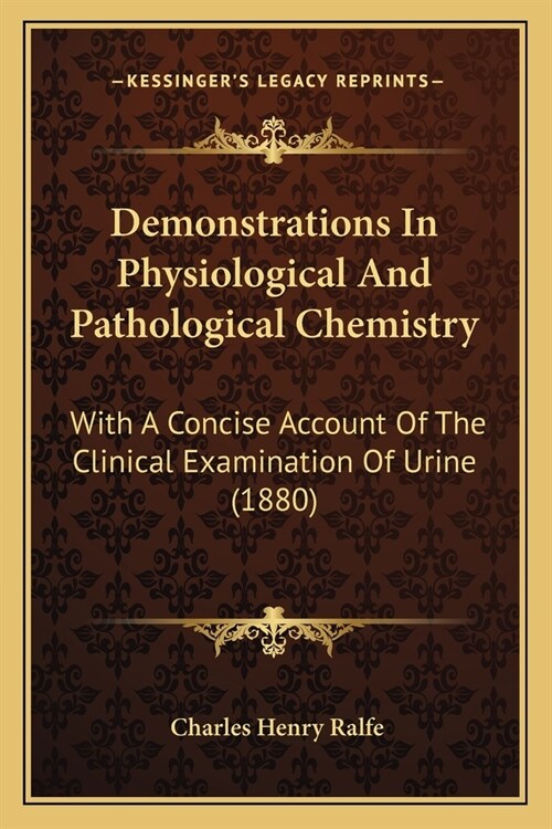 Demonstrations In Physiological And Pathological Chemistry: With A Concise Account Of The Clinical Examination Of Urine (1880) (Paperback)