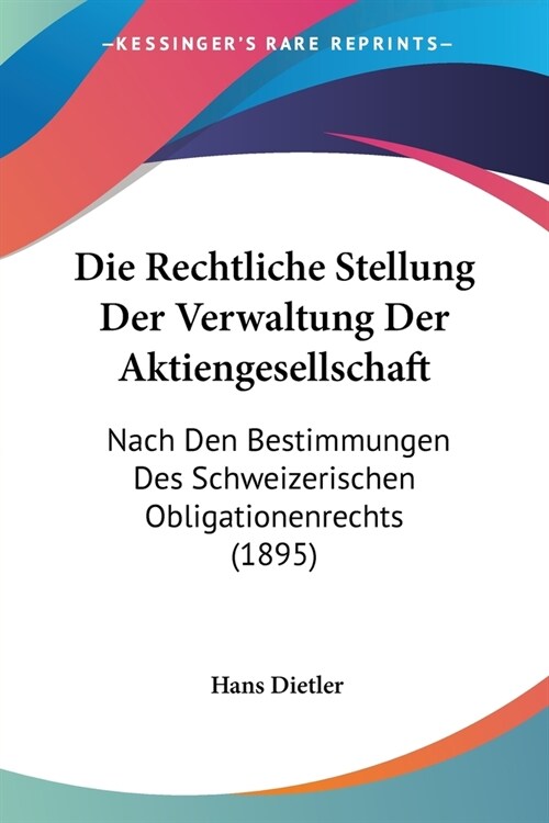 Die Rechtliche Stellung Der Verwaltung Der Aktiengesellschaft: Nach Den Bestimmungen Des Schweizerischen Obligationenrechts (1895) (Paperback)