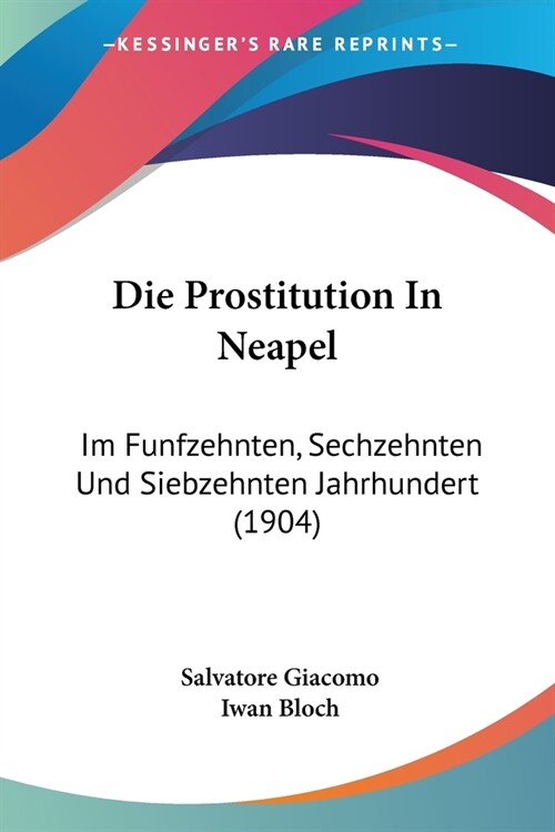 Die Prostitution In Neapel: Im Funfzehnten, Sechzehnten Und Siebzehnten Jahrhundert (1904) (Paperback)