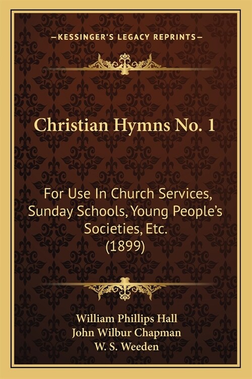 Christian Hymns No. 1: For Use In Church Services, Sunday Schools, Young Peoples Societies, Etc. (1899) (Paperback)