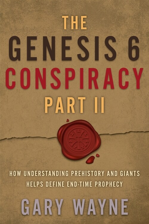 The Genesis 6 Conspiracy Part II: How Understanding Prehistory and Giants Helps Define End-Time Prophecy (Paperback)