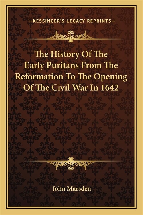 The History Of The Early Puritans From The Reformation To The Opening Of The Civil War In 1642 (Paperback)