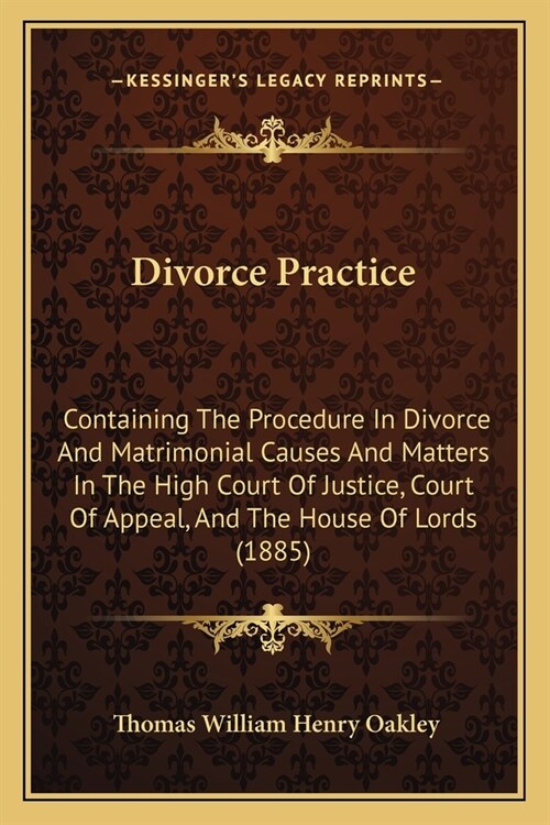 Divorce Practice: Containing The Procedure In Divorce And Matrimonial Causes And Matters In The High Court Of Justice, Court Of Appeal, (Paperback)