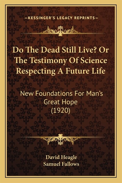 Do The Dead Still Live? Or The Testimony Of Science Respecting A Future Life: New Foundations For Mans Great Hope (1920) (Paperback)
