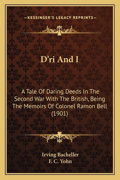 Dri And I: A Tale Of Daring Deeds In The Second War With The British, Being The Memoirs Of Colonel Ramon Bell (1901) (Paperback)