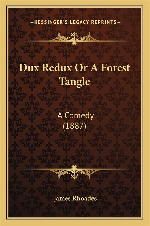 Dux Redux Or A Forest Tangle: A Comedy (1887) (Paperback)