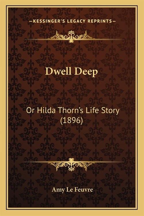 Dwell Deep: Or Hilda Thorns Life Story (1896) (Paperback)