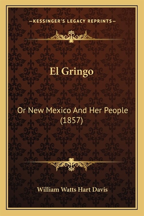 El Gringo: Or New Mexico And Her People (1857) (Paperback)