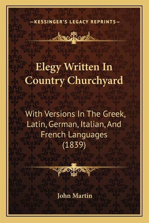 Elegy Written In Country Churchyard: With Versions In The Greek, Latin, German, Italian, And French Languages (1839) (Paperback)