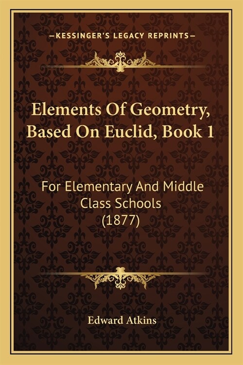 Elements Of Geometry, Based On Euclid, Book 1: For Elementary And Middle Class Schools (1877) (Paperback)