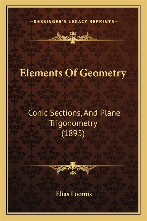 Elements Of Geometry: Conic Sections, And Plane Trigonometry (1895) (Paperback)