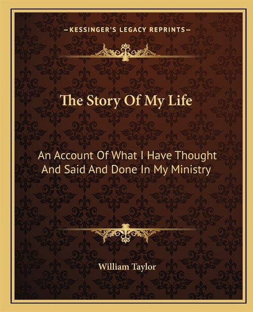 The Story Of My Life: An Account Of What I Have Thought And Said And Done In My Ministry (Paperback)