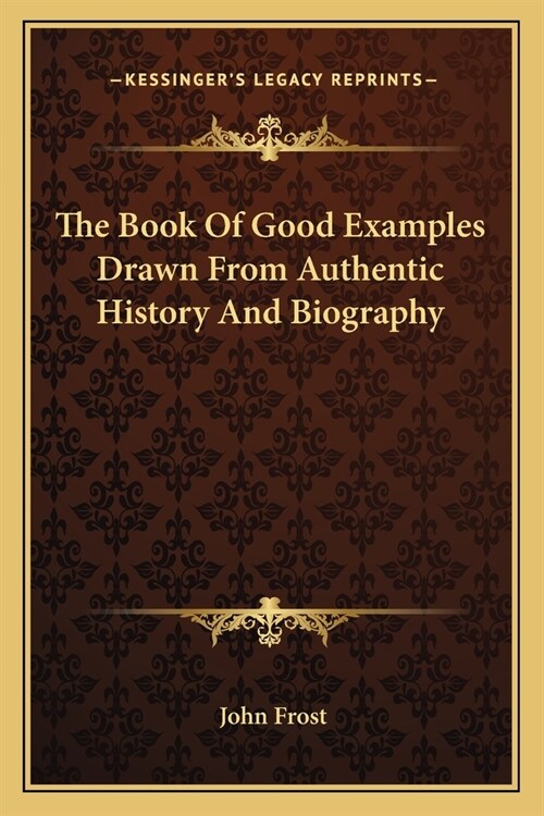 The Book Of Good Examples Drawn From Authentic History And Biography (Paperback)