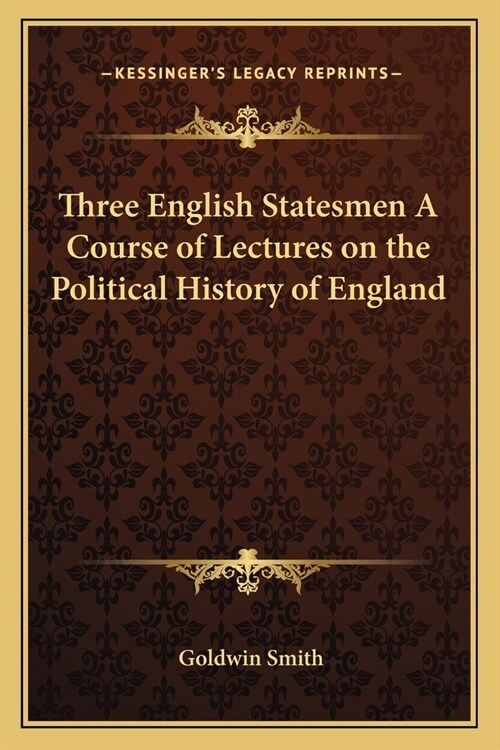 Three English Statesmen A Course of Lectures on the Political History of England (Paperback)