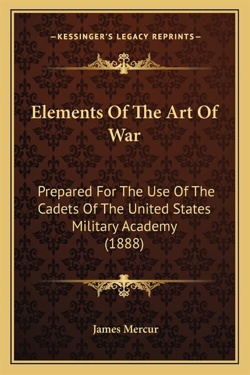 Elements Of The Art Of War: Prepared For The Use Of The Cadets Of The United States Military Academy (1888) (Paperback)