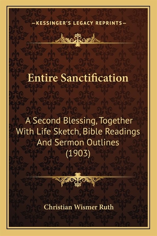 Entire Sanctification: A Second Blessing, Together With Life Sketch, Bible Readings And Sermon Outlines (1903) (Paperback)