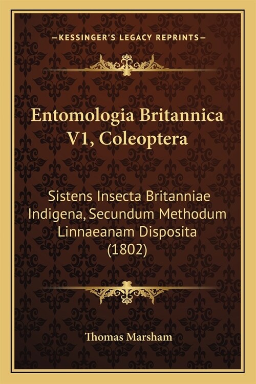 Entomologia Britannica V1, Coleoptera: Sistens Insecta Britanniae Indigena, Secundum Methodum Linnaeanam Disposita (1802) (Paperback)
