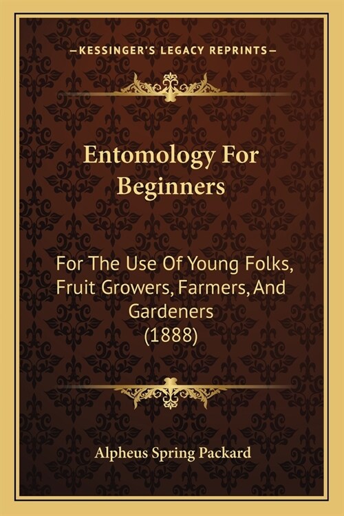 Entomology For Beginners: For The Use Of Young Folks, Fruit Growers, Farmers, And Gardeners (1888) (Paperback)