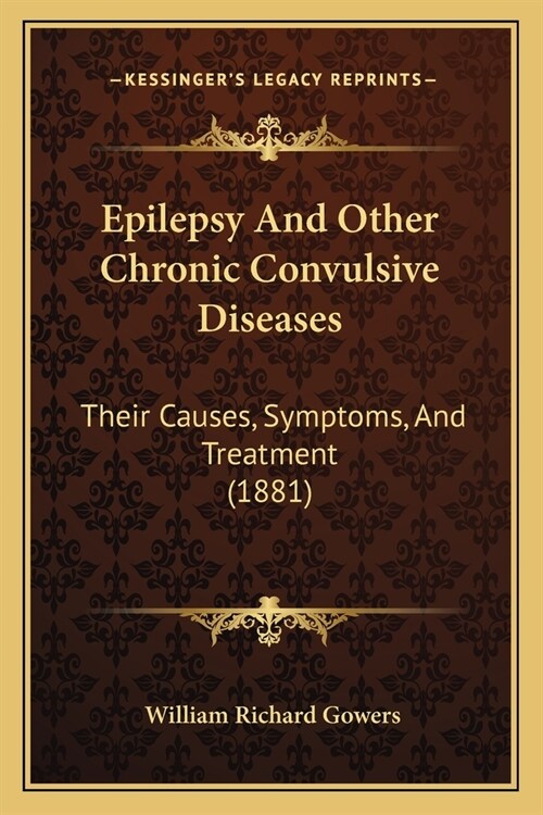 Epilepsy And Other Chronic Convulsive Diseases: Their Causes, Symptoms, And Treatment (1881) (Paperback)