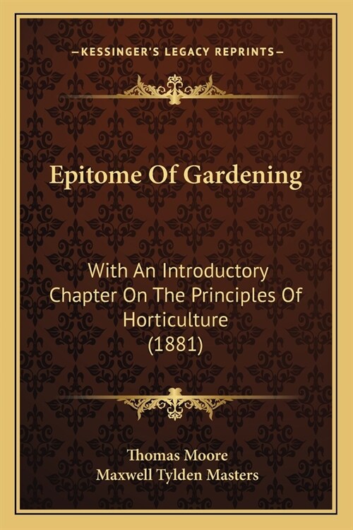 Epitome Of Gardening: With An Introductory Chapter On The Principles Of Horticulture (1881) (Paperback)