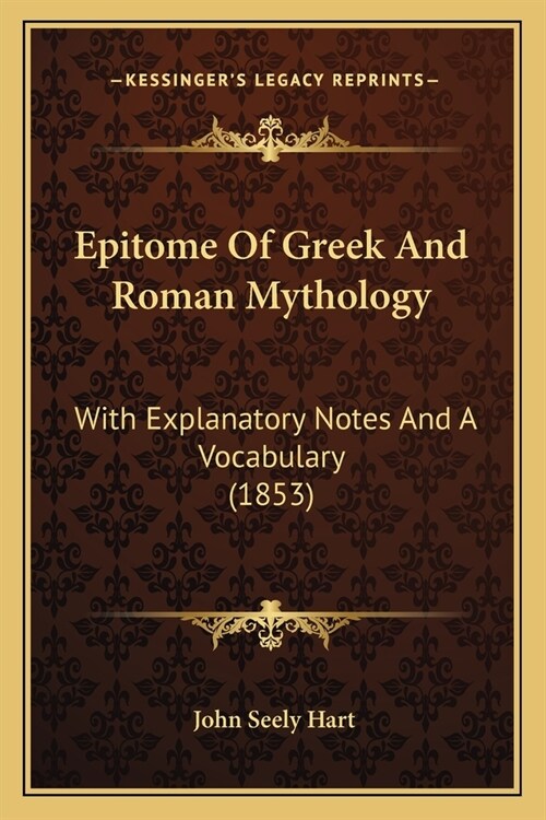 Epitome Of Greek And Roman Mythology: With Explanatory Notes And A Vocabulary (1853) (Paperback)