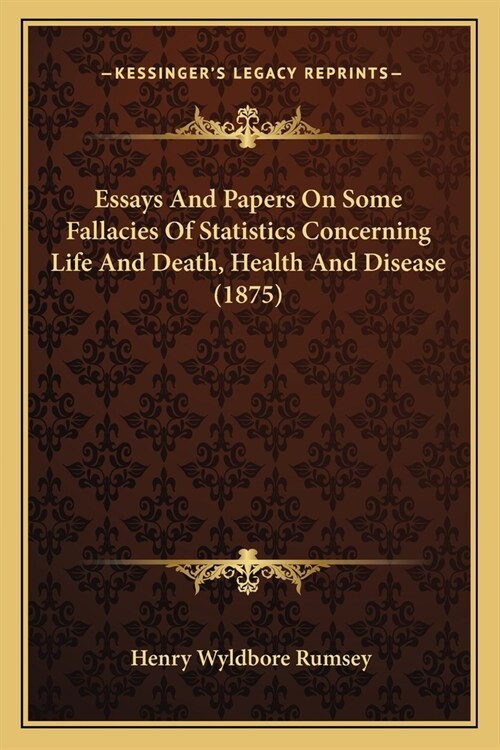 Essays And Papers On Some Fallacies Of Statistics Concerning Life And Death, Health And Disease (1875) (Paperback)