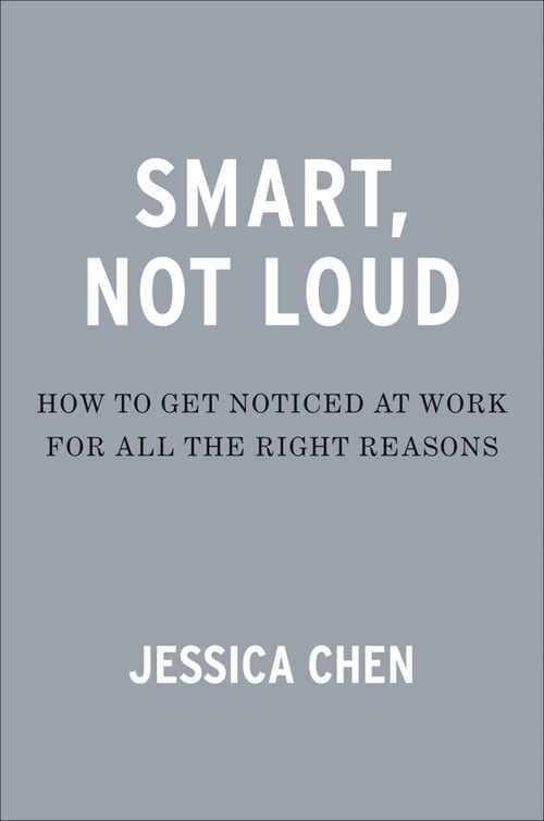 Smart, Not Loud: How to Get Noticed at Work for All the Right Reasons (Hardcover)