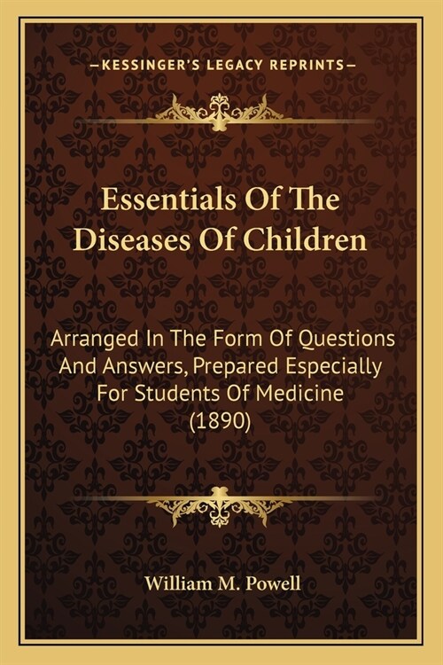 Essentials Of The Diseases Of Children: Arranged In The Form Of Questions And Answers, Prepared Especially For Students Of Medicine (1890) (Paperback)