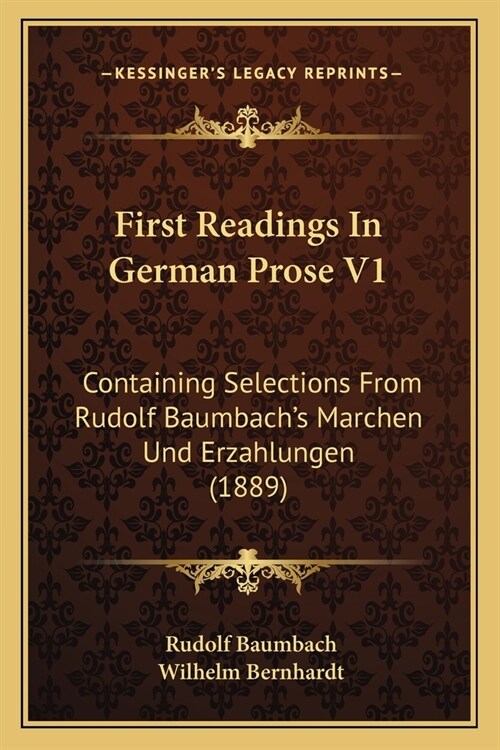 First Readings In German Prose V1: Containing Selections From Rudolf Baumbachs Marchen Und Erzahlungen (1889) (Paperback)
