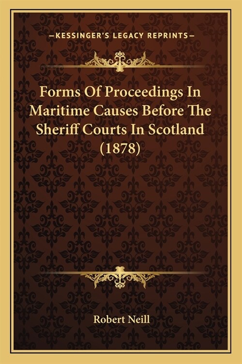 Forms Of Proceedings In Maritime Causes Before The Sheriff Courts In Scotland (1878) (Paperback)