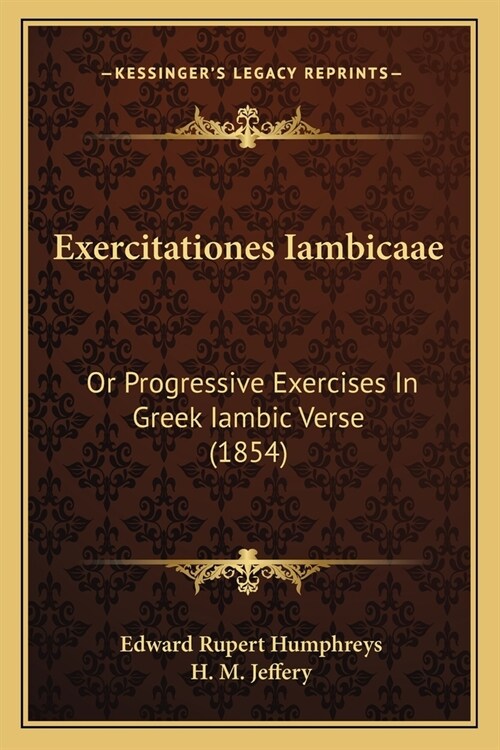 Exercitationes Iambicaae: Or Progressive Exercises In Greek Iambic Verse (1854) (Paperback)