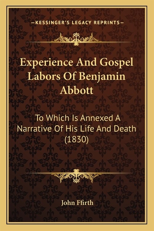 Experience And Gospel Labors Of Benjamin Abbott: To Which Is Annexed A Narrative Of His Life And Death (1830) (Paperback)