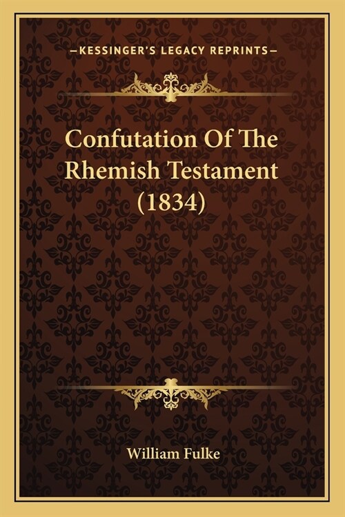 Confutation Of The Rhemish Testament (1834) (Paperback)