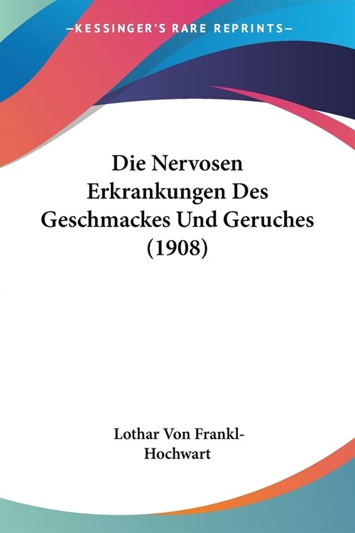 Die Nervosen Erkrankungen Des Geschmackes Und Geruches (1908) (Paperback)