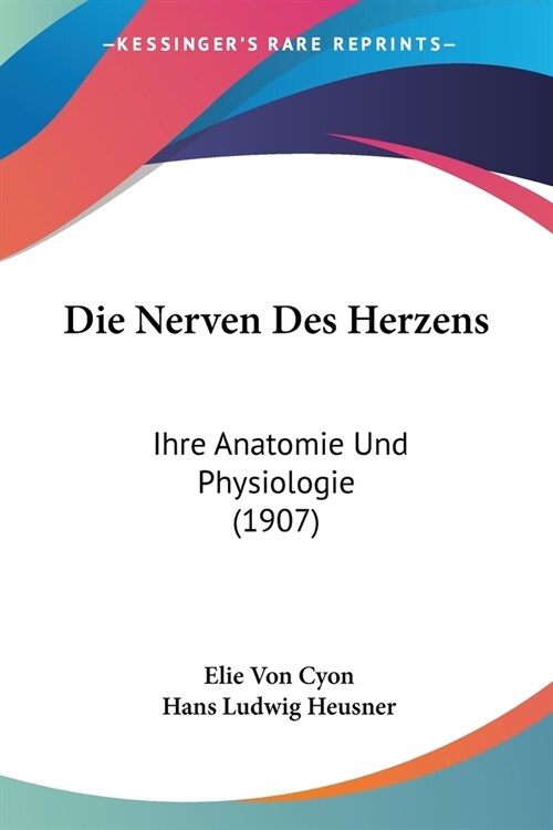 Die Nerven Des Herzens: Ihre Anatomie Und Physiologie (1907) (Paperback)