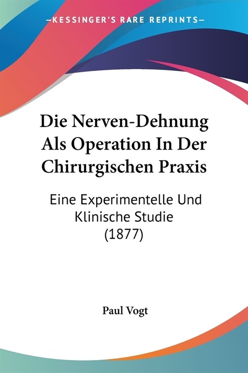 Die Nerven-Dehnung Als Operation In Der Chirurgischen Praxis: Eine Experimentelle Und Klinische Studie (1877) (Paperback)