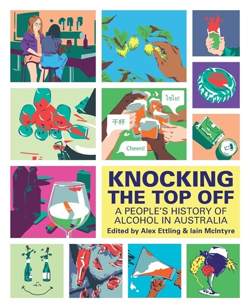 Knocking The Top Off: A Peoples History of Alcohol in Australia (Paperback)