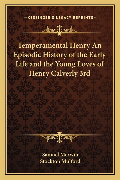 Temperamental Henry An Episodic History of the Early Life and the Young Loves of Henry Calverly 3rd (Paperback)
