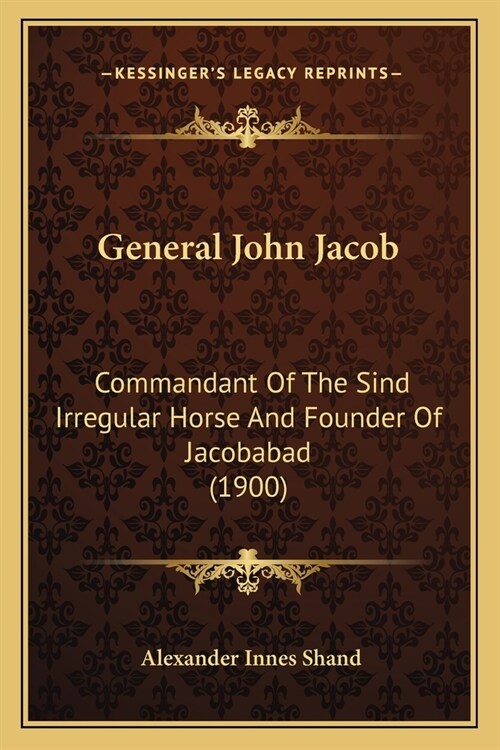 General John Jacob: Commandant Of The Sind Irregular Horse And Founder Of Jacobabad (1900) (Paperback)