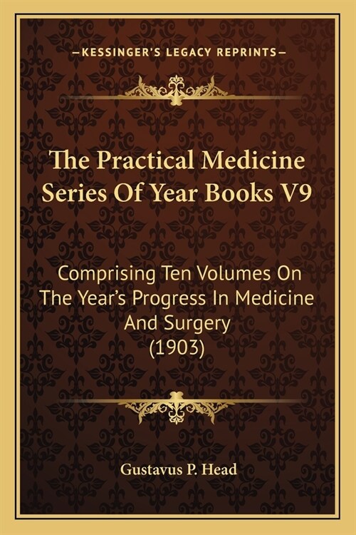 The Practical Medicine Series Of Year Books V9: Comprising Ten Volumes On The Years Progress In Medicine And Surgery (1903) (Paperback)