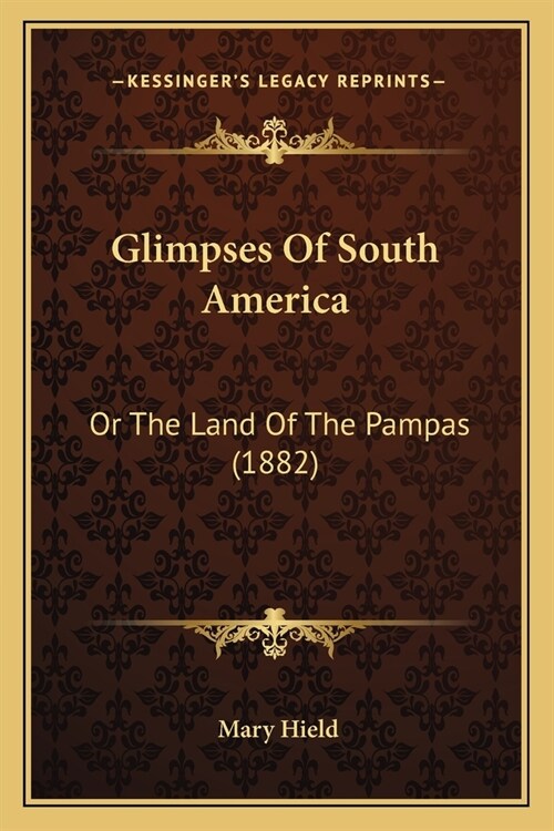 Glimpses Of South America: Or The Land Of The Pampas (1882) (Paperback)
