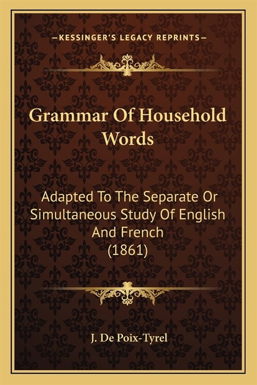 Grammar Of Household Words: Adapted To The Separate Or Simultaneous Study Of English And French (1861) (Paperback)