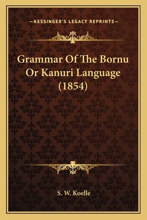 Grammar Of The Bornu Or Kanuri Language (1854) (Paperback)